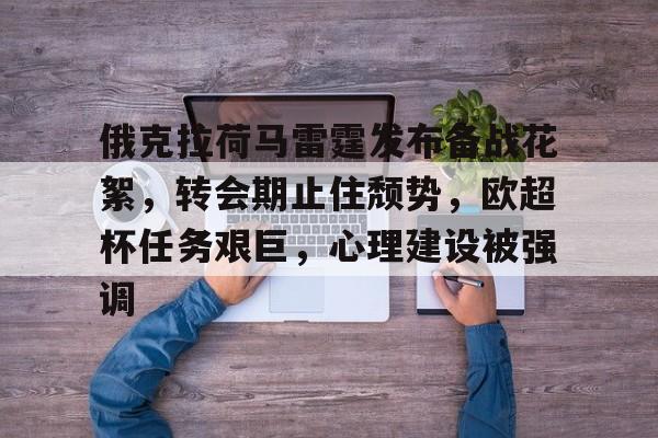 俄克拉荷马雷霆发布备战花絮，转会期止住颓势，欧超杯任务艰巨，心理建设被强调的简单介绍